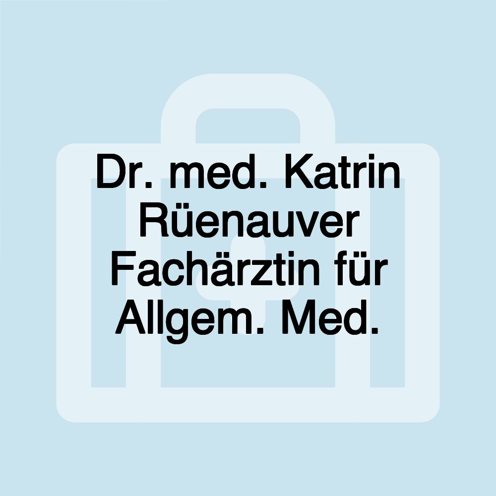 Dr. med. Katrin Rüenauver Fachärztin für Allgem. Med.