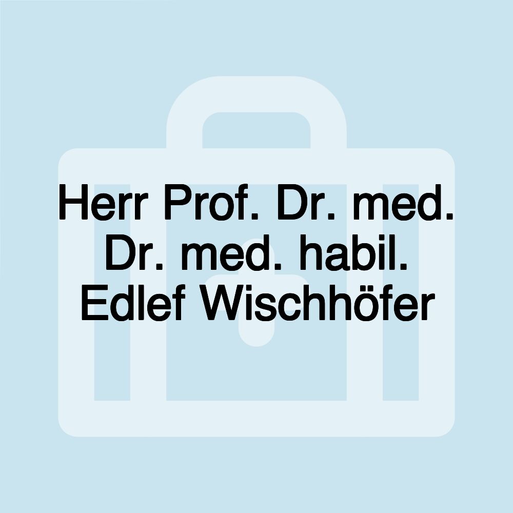 Herr Prof. Dr. med. Dr. med. habil. Edlef Wischhöfer