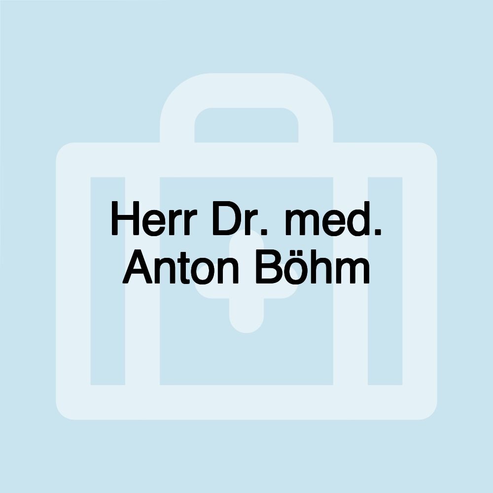 Herr Dr. med. Anton Böhm