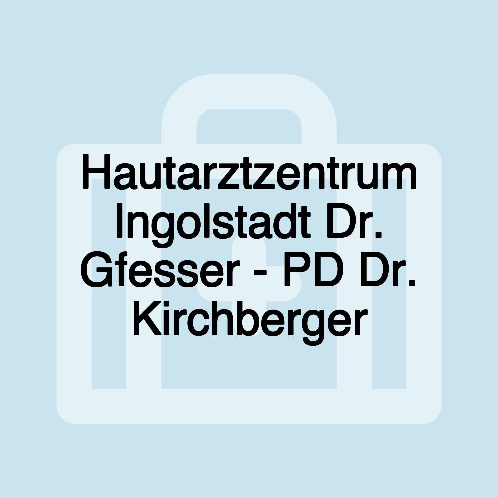 Hautarztzentrum Ingolstadt Dr. Gfesser - PD Dr. Kirchberger