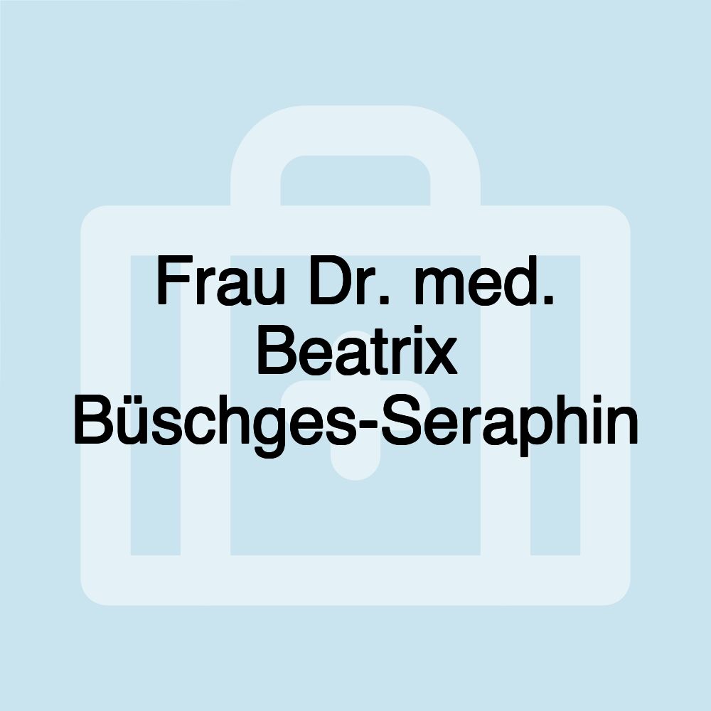 Frau Dr. med. Beatrix Büschges-Seraphin