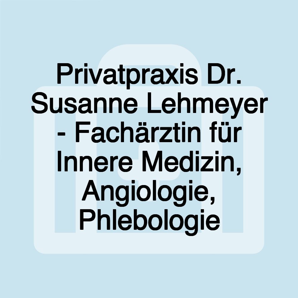 Privatpraxis Dr. Susanne Lehmeyer - Fachärztin für Innere Medizin, Angiologie, Phlebologie