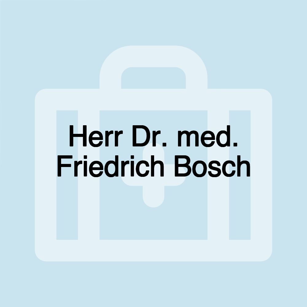 Herr Dr. med. Friedrich Bosch