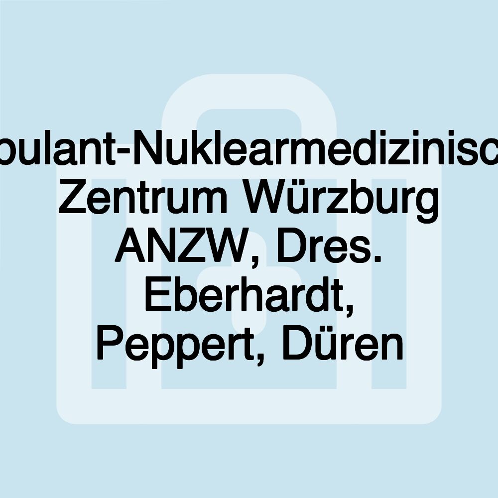 Ambulant-Nuklearmedizinisches Zentrum Würzburg ANZW, Dres. Eberhardt, Peppert, Düren