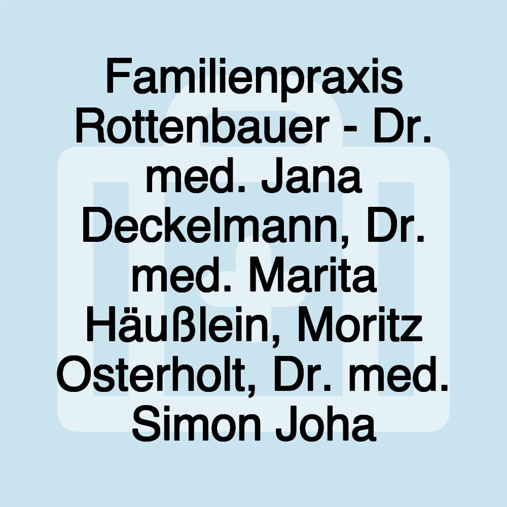 Familienpraxis Rottenbauer - Dr. med. Jana Deckelmann, Dr. med. Marita Häußlein, Moritz Osterholt, Dr. med. Simon Joha