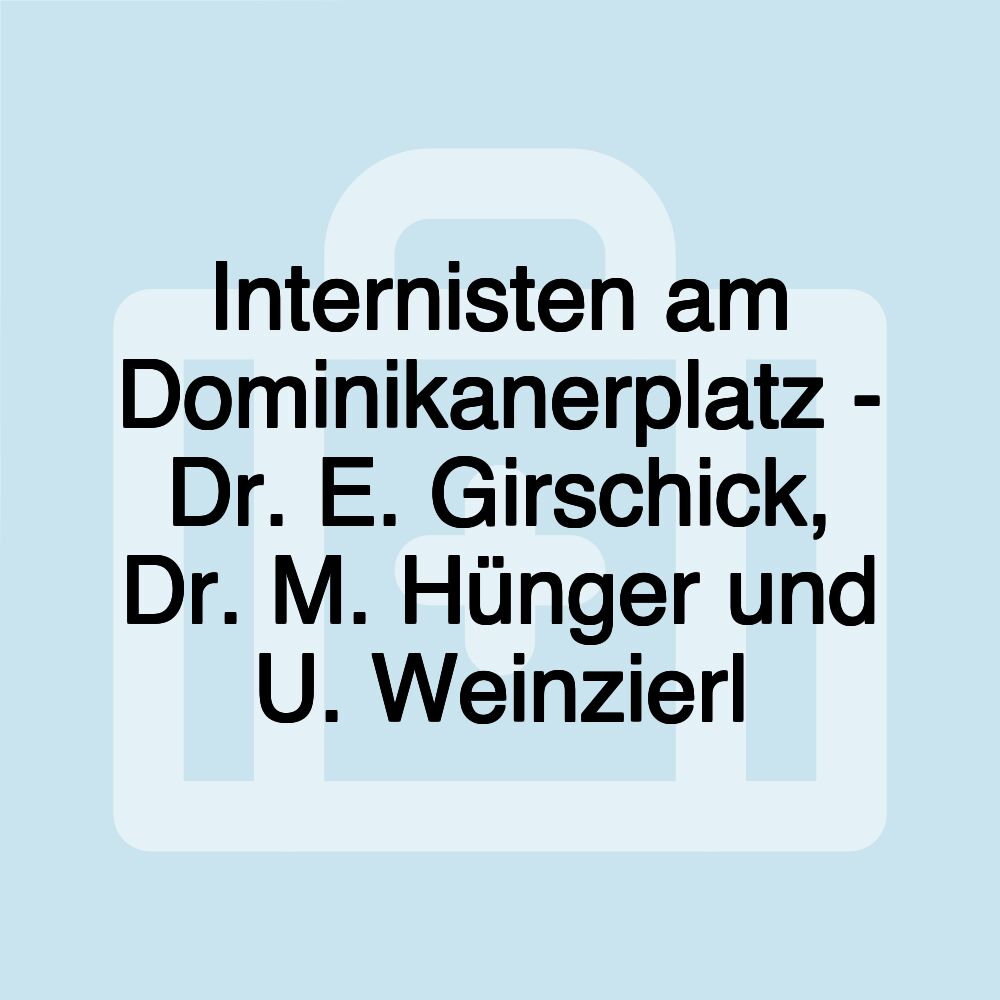 Internisten am Dominikanerplatz - Dr. E. Girschick, Dr. M. Hünger und U. Weinzierl