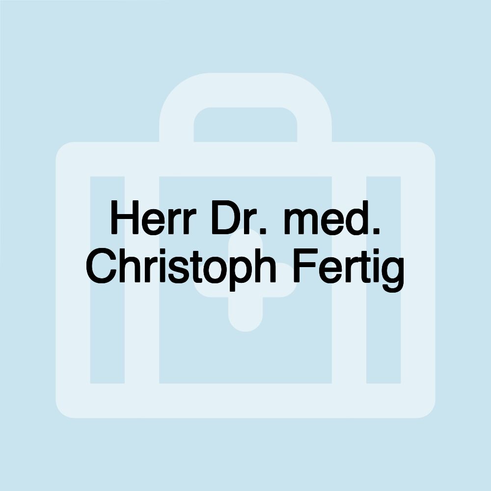 Herr Dr. med. Christoph Fertig