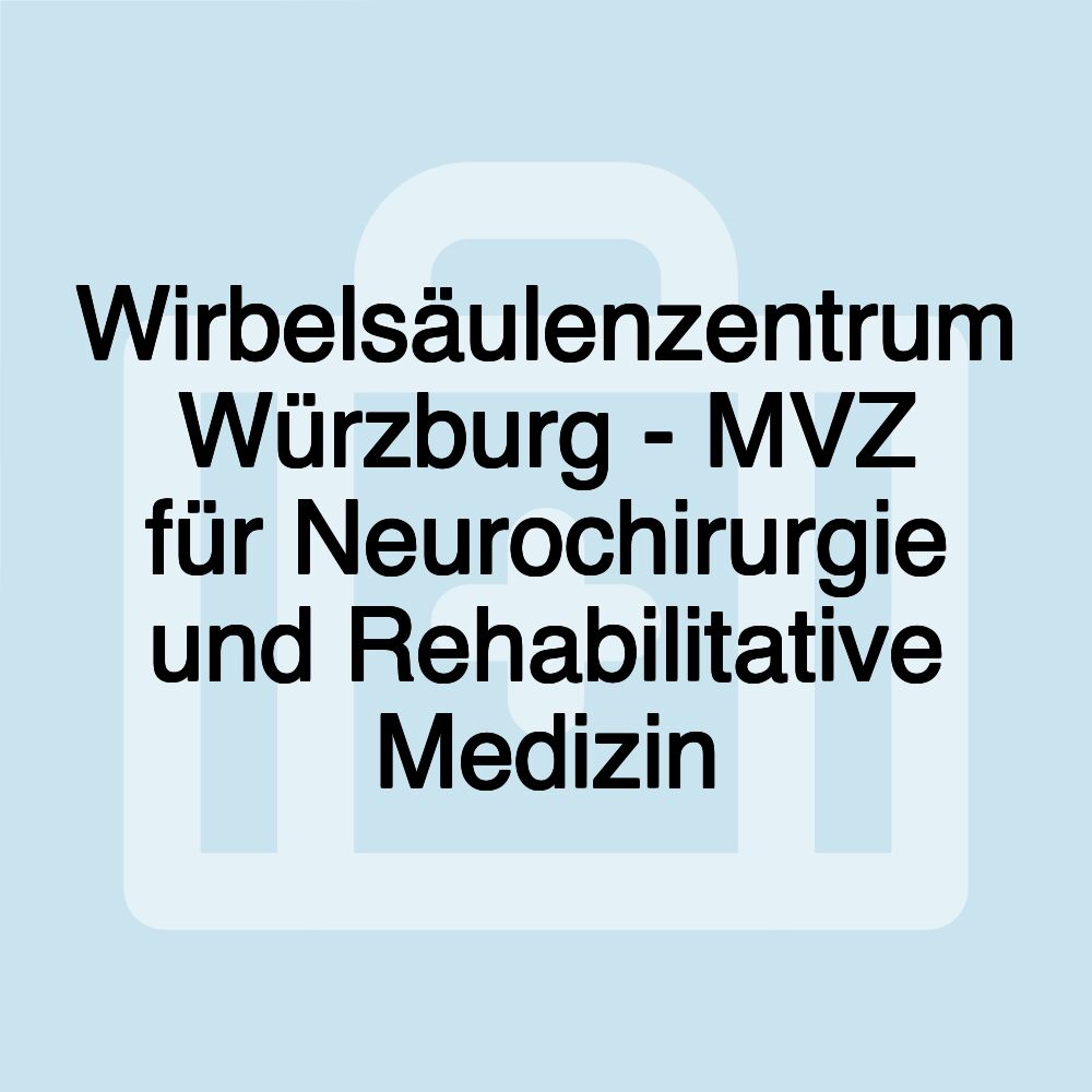 Wirbelsäulenzentrum Würzburg - MVZ für Neurochirurgie und Rehabilitative Medizin