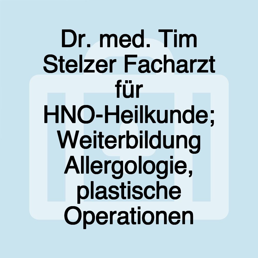 Dr. med. Tim Stelzer Facharzt für HNO-Heilkunde; Weiterbildung Allergologie, plastische Operationen