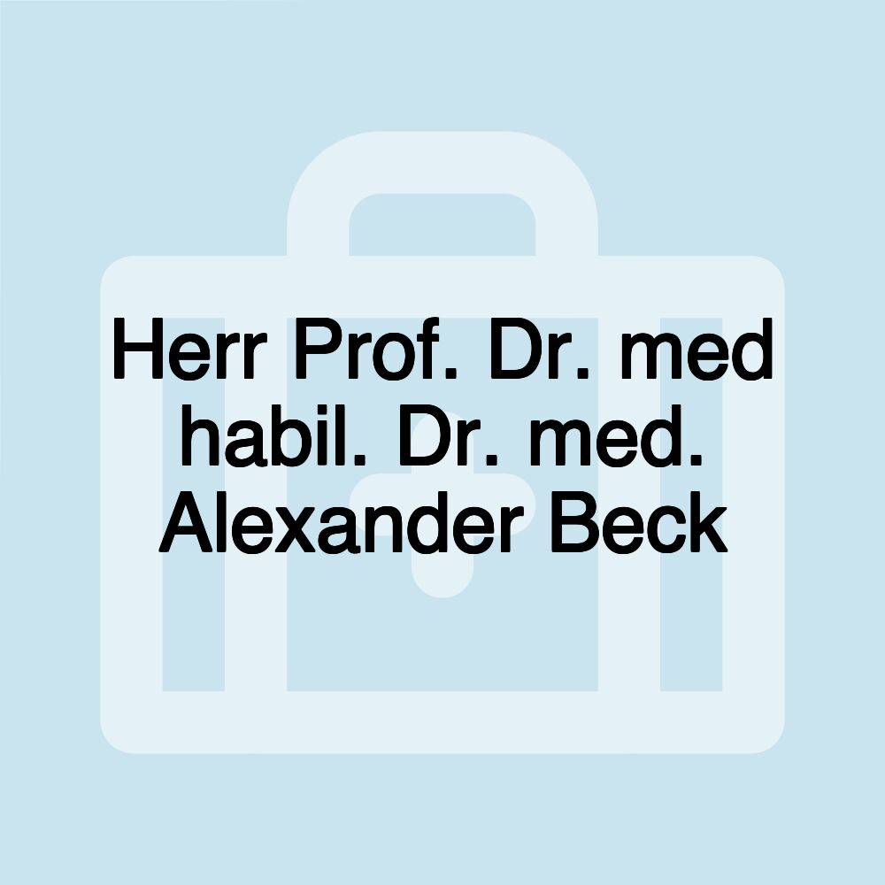 Herr Prof. Dr. med habil. Dr. med. Alexander Beck