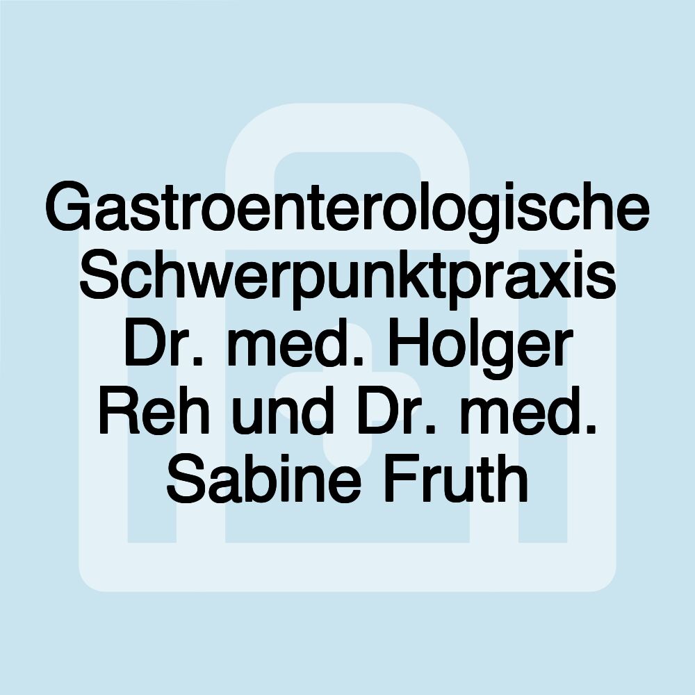 Gastroenterologische Schwerpunktpraxis Dr. med. Holger Reh und Dr. med. Sabine Fruth