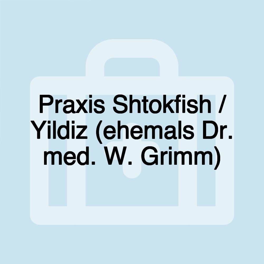 Praxis Shtokfish / Yildiz (ehemals Dr. med. W. Grimm)