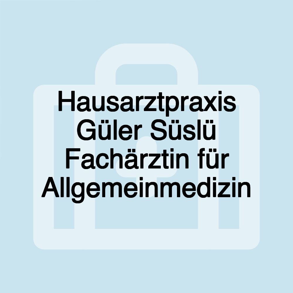 Hausarztpraxis Güler Süslü Fachärztin für Allgemeinmedizin