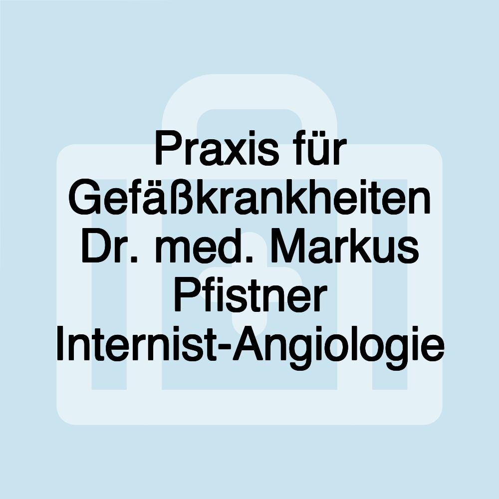 Praxis für Gefäßkrankheiten Dr. med. Markus Pfistner Internist-Angiologie