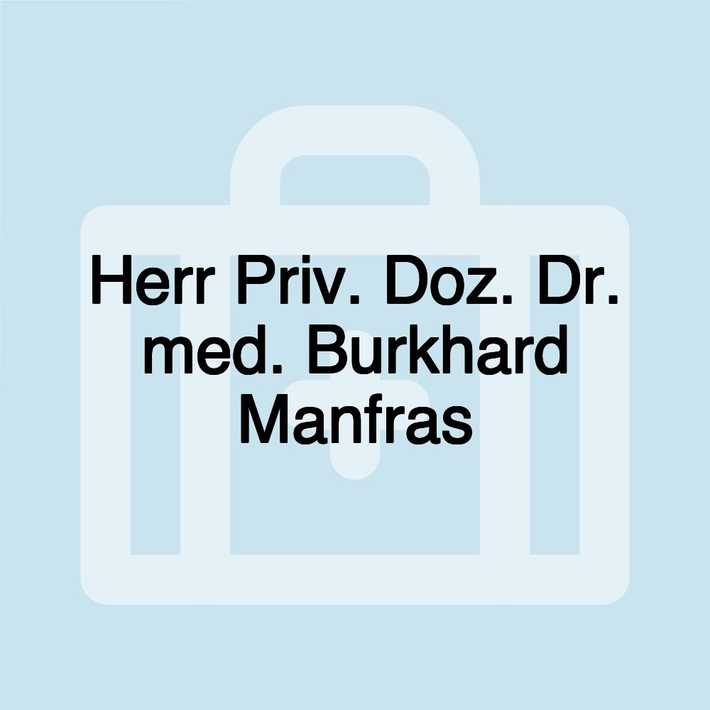 Herr Priv. Doz. Dr. med. Burkhard Manfras