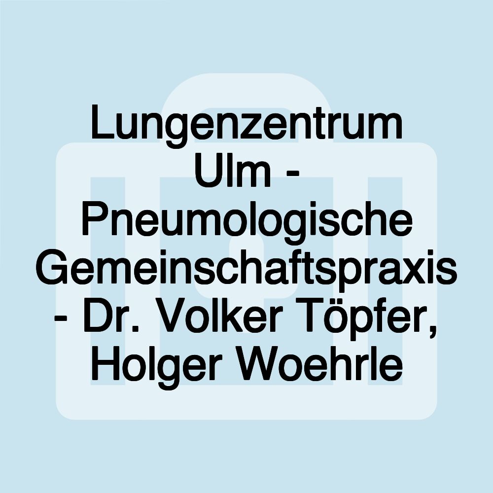 Lungenzentrum Ulm - Pneumologische Gemeinschaftspraxis - Dr. Volker Töpfer, Holger Woehrle