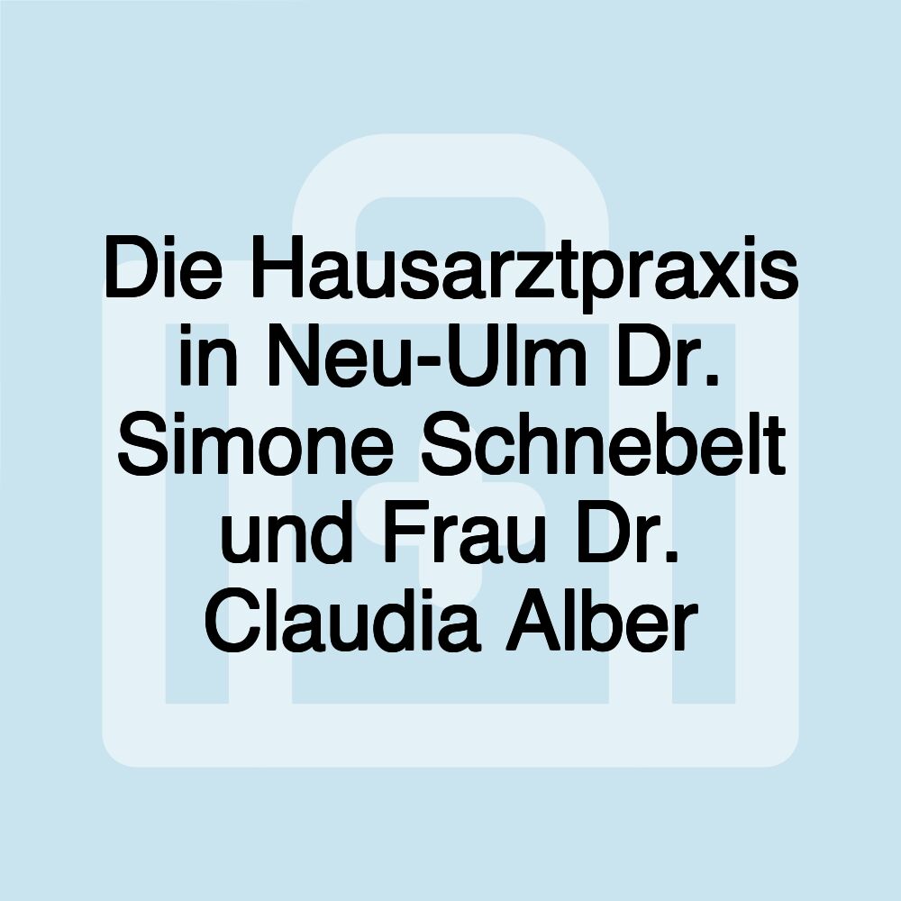 Die Hausarztpraxis in Neu-Ulm Dr. Simone Schnebelt und Frau Dr. Claudia Alber