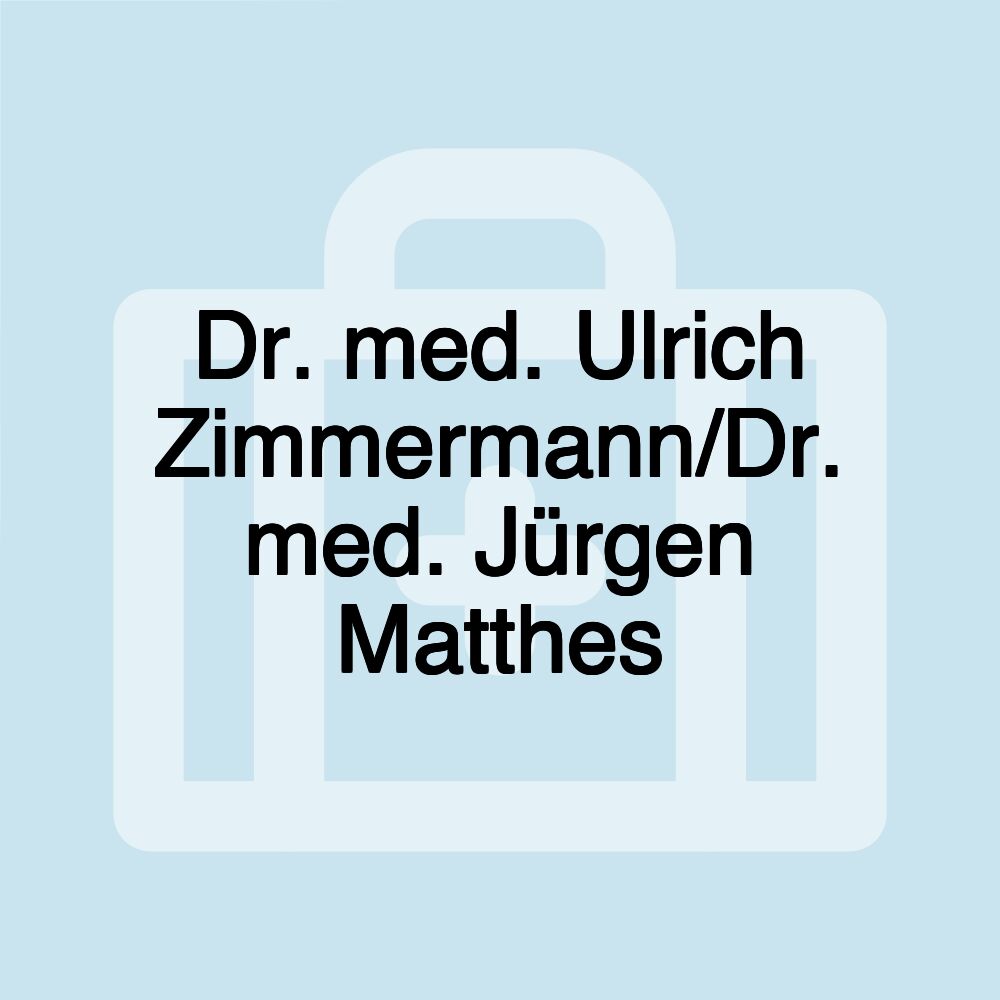 Dr. med. Ulrich Zimmermann/Dr. med. Jürgen Matthes