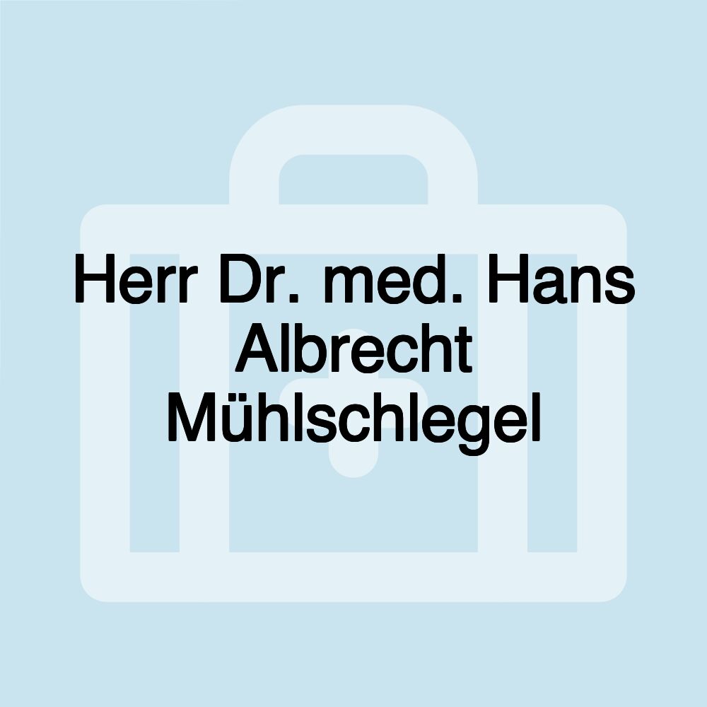 Herr Dr. med. Hans Albrecht Mühlschlegel