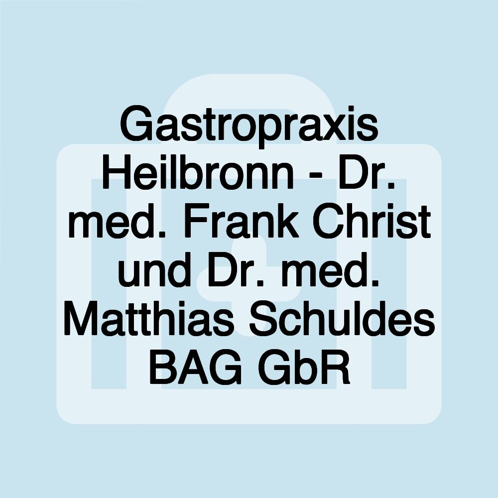 Gastropraxis Heilbronn - Dr. med. Frank Christ und Dr. med. Matthias Schuldes BAG GbR