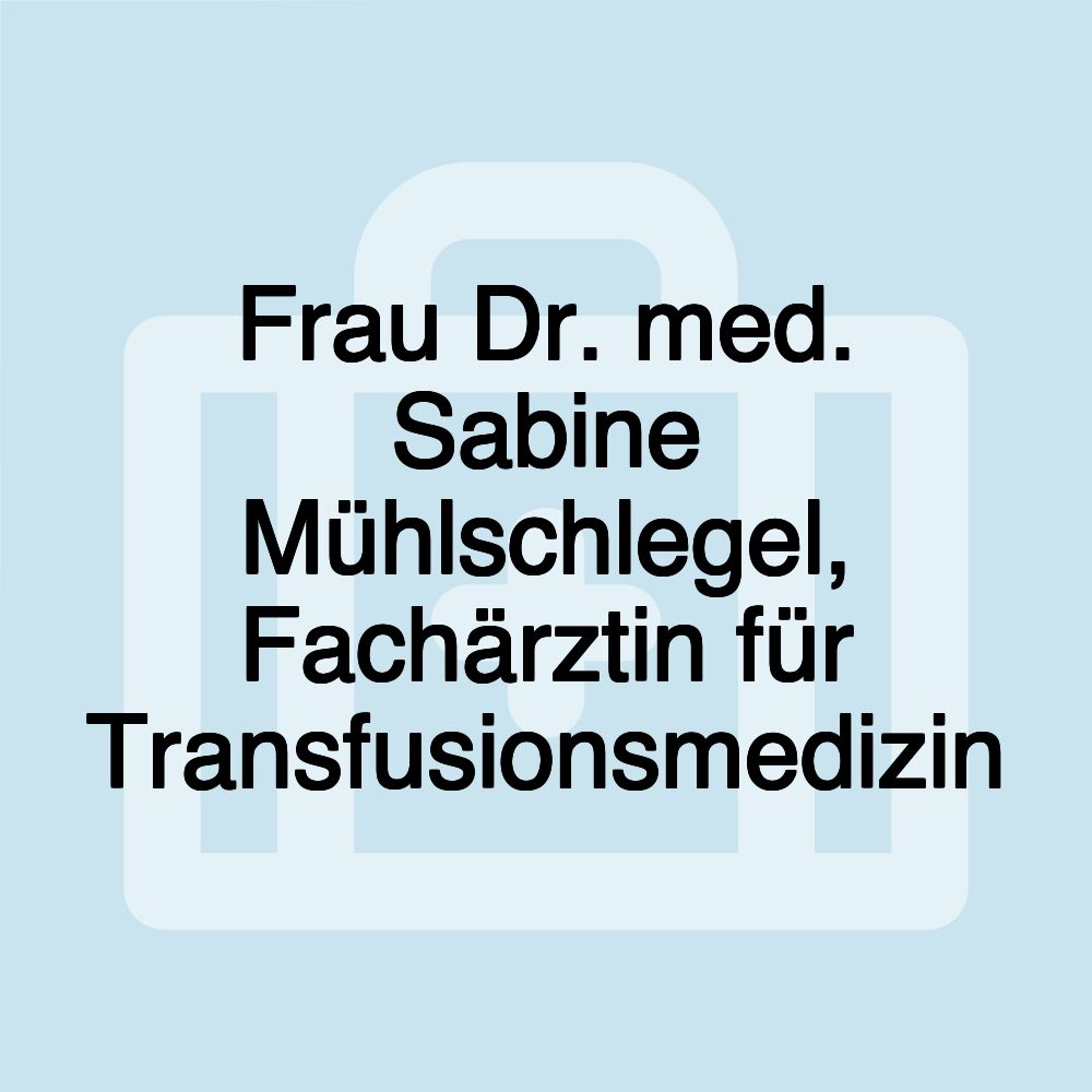 Frau Dr. med. Sabine Mühlschlegel, Fachärztin für Transfusionsmedizin