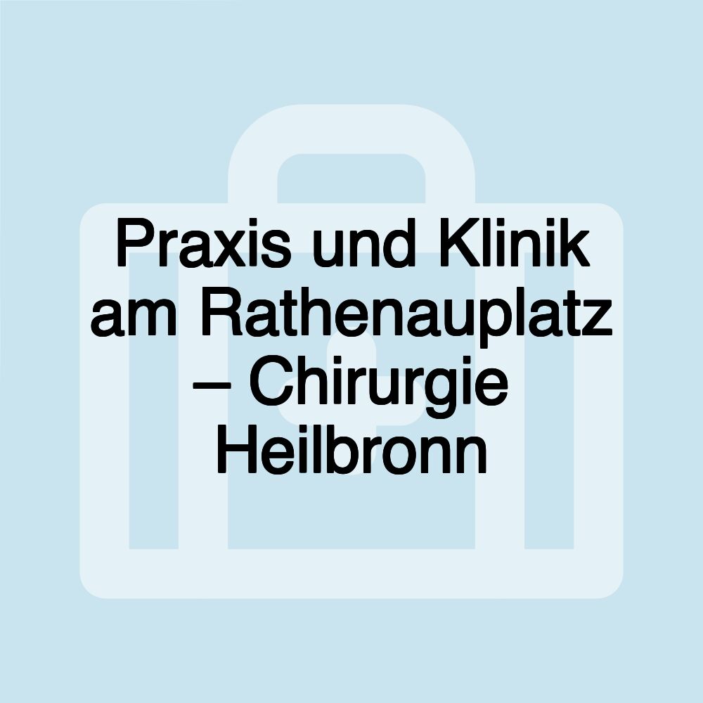 Praxis und Klinik am Rathenauplatz – Chirurgie Heilbronn