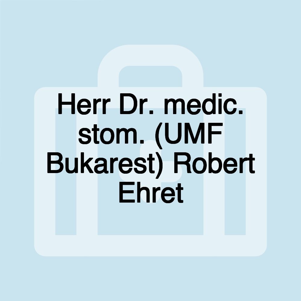 Herr Dr. medic. stom. (UMF Bukarest) Robert Ehret