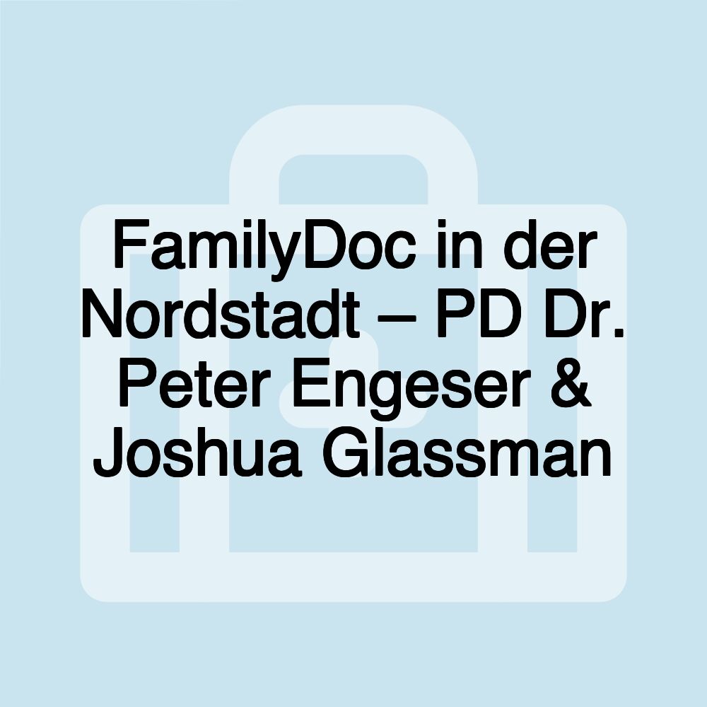 FamilyDoc in der Nordstadt – PD Dr. Peter Engeser & Joshua Glassman