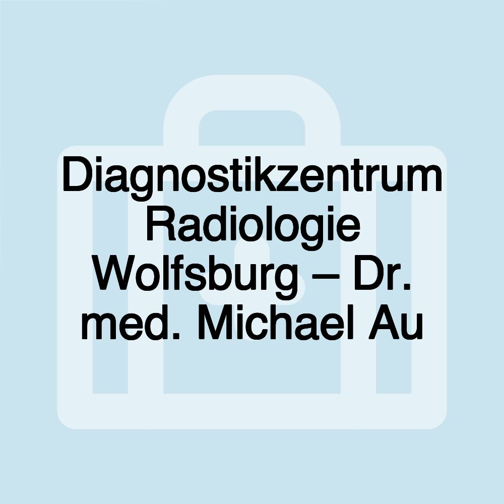 Diagnostikzentrum Radiologie Wolfsburg – Dr. med. Michael Au