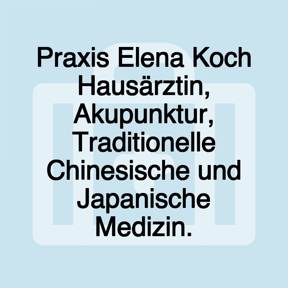 Praxis Elena Koch Hausärztin, Akupunktur, Traditionelle Chinesische und Japanische Medizin.