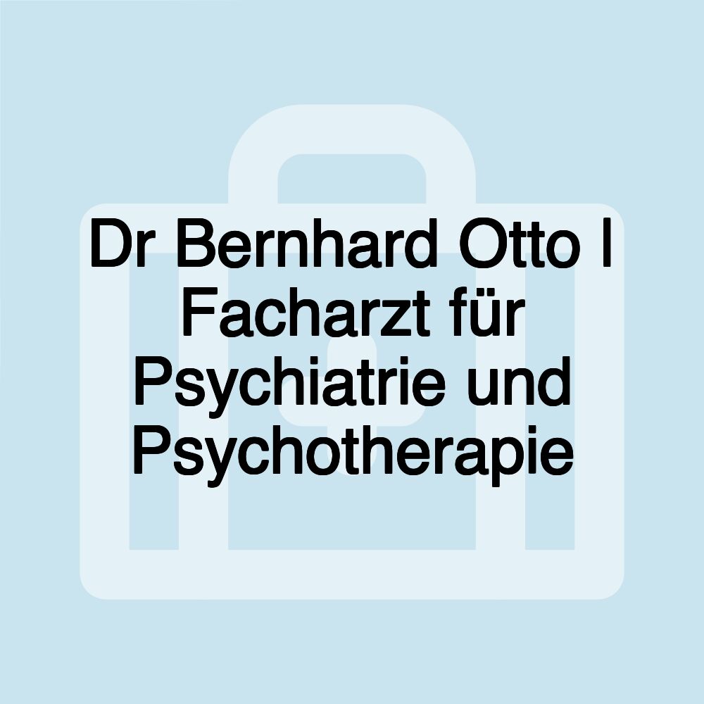 Dr Bernhard Otto | Facharzt für Psychiatrie und Psychotherapie