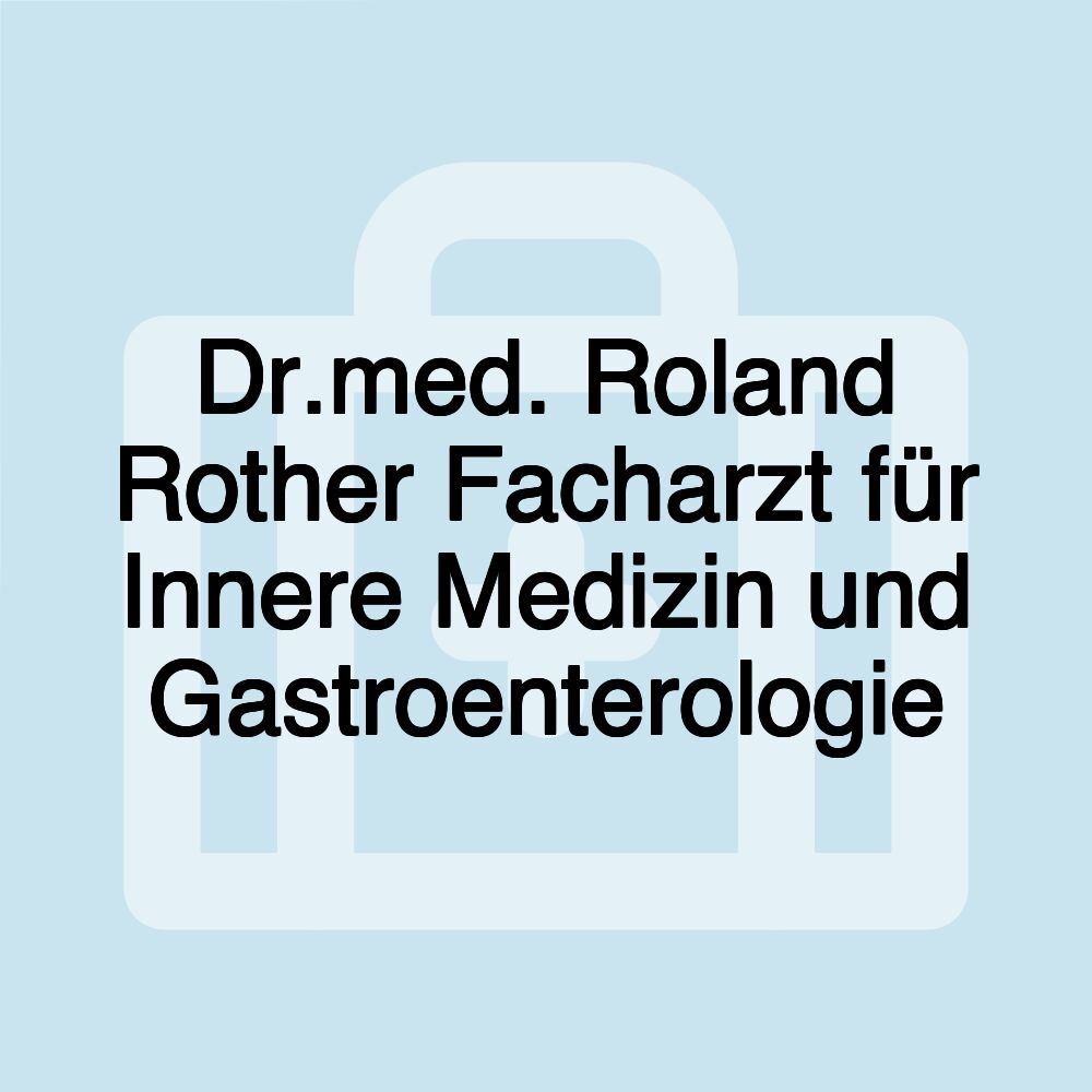 Dr.med. Roland Rother Facharzt für Innere Medizin und Gastroenterologie