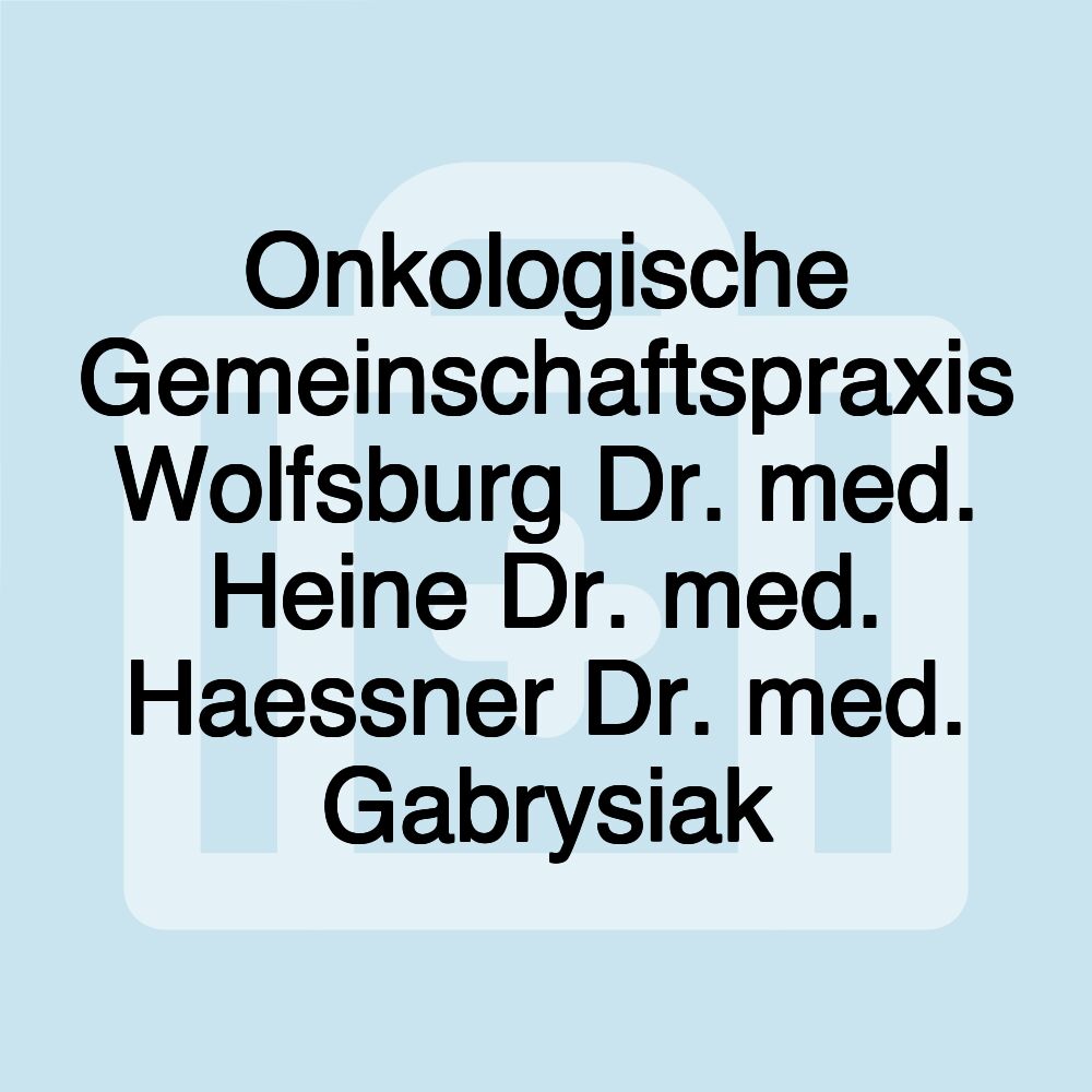 Onkologische Gemeinschaftspraxis Wolfsburg Dr. med. Heine Dr. med. Haessner Dr. med. Gabrysiak