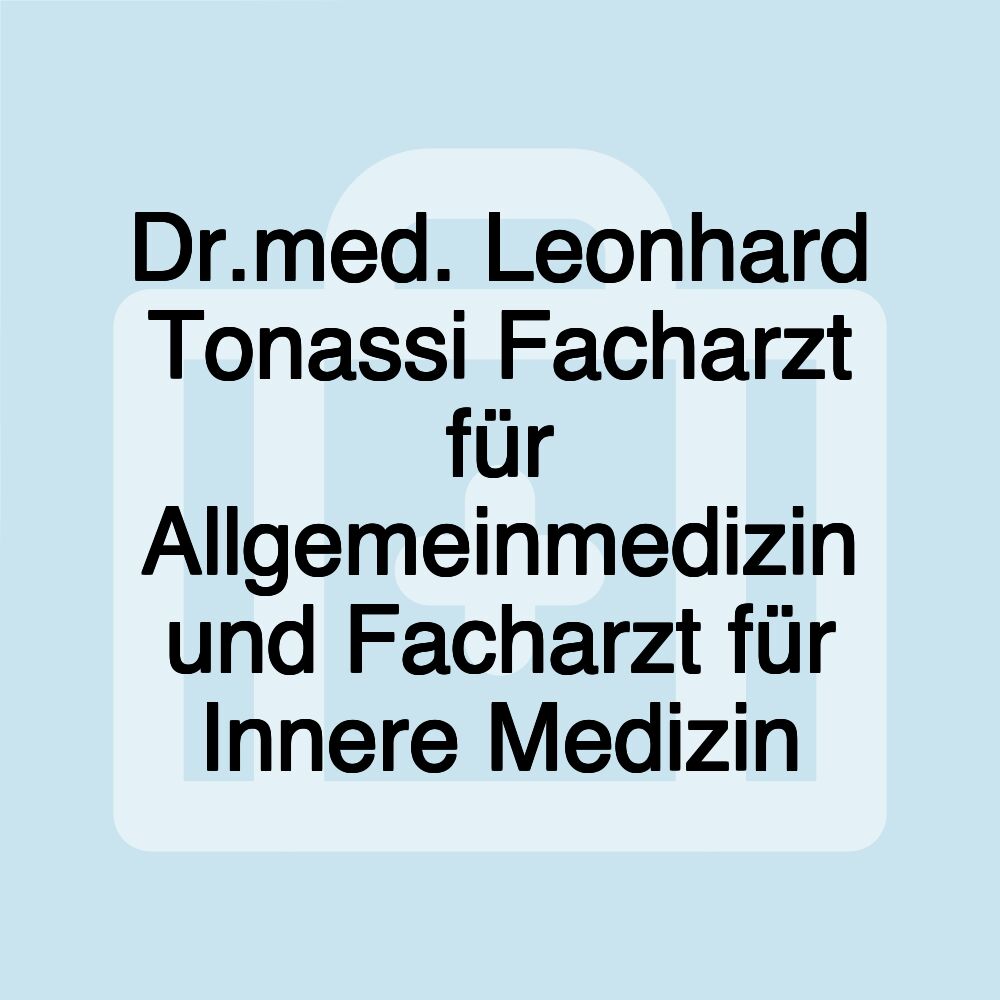 Dr.med. Leonhard Tonassi Facharzt für Allgemeinmedizin und Facharzt für Innere Medizin