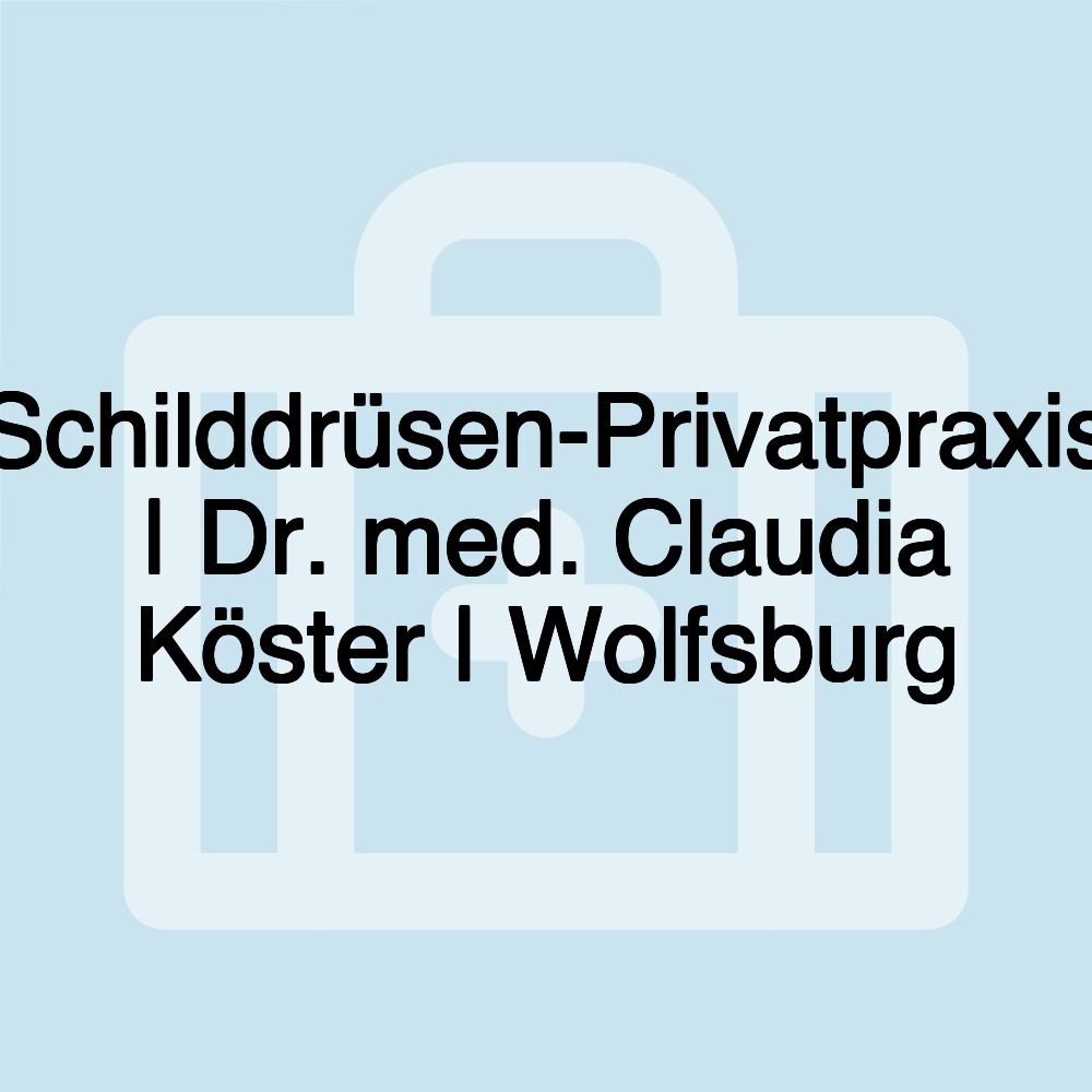 Schilddrüsen-Privatpraxis | Dr. med. Claudia Köster | Wolfsburg