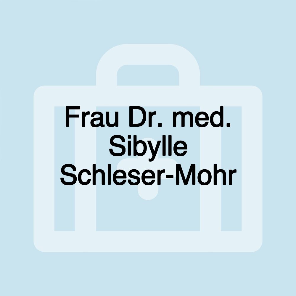 Frau Dr. med. Sibylle Schleser-Mohr