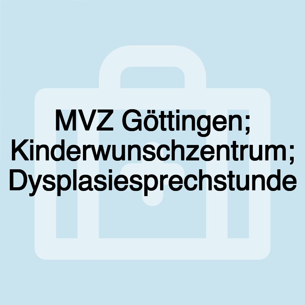 MVZ Göttingen; Kinderwunschzentrum; Dysplasiesprechstunde