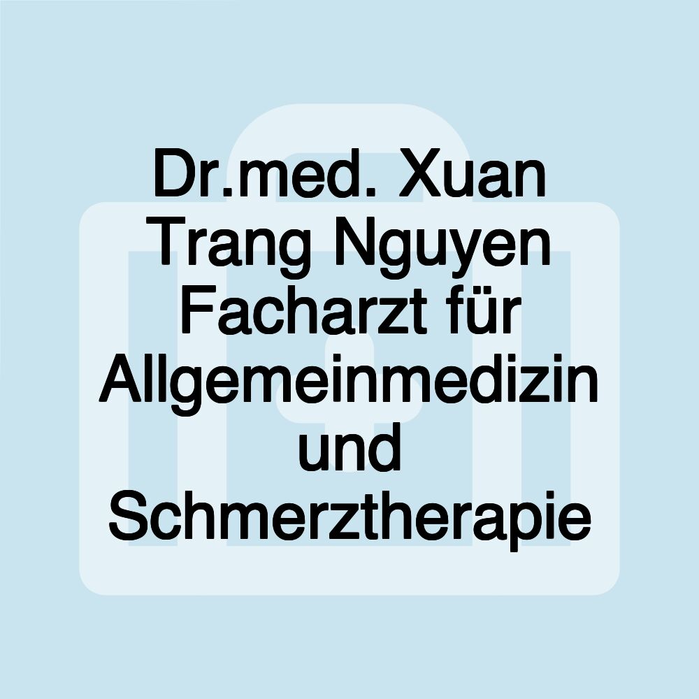 Dr.med. Xuan Trang Nguyen Facharzt für Allgemeinmedizin und Schmerztherapie