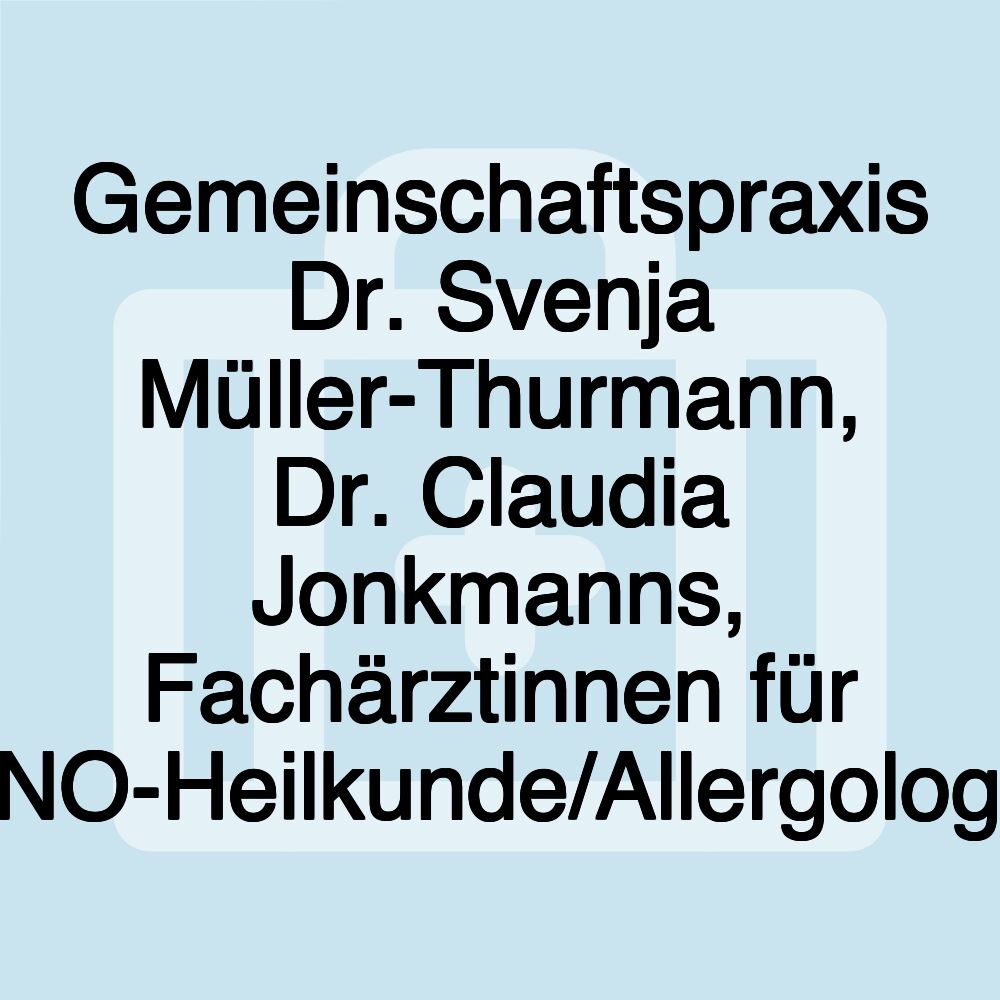 Gemeinschaftspraxis Dr. Svenja Müller-Thurmann, Dr. Claudia Jonkmanns, Fachärztinnen für HNO-Heilkunde/Allergologie