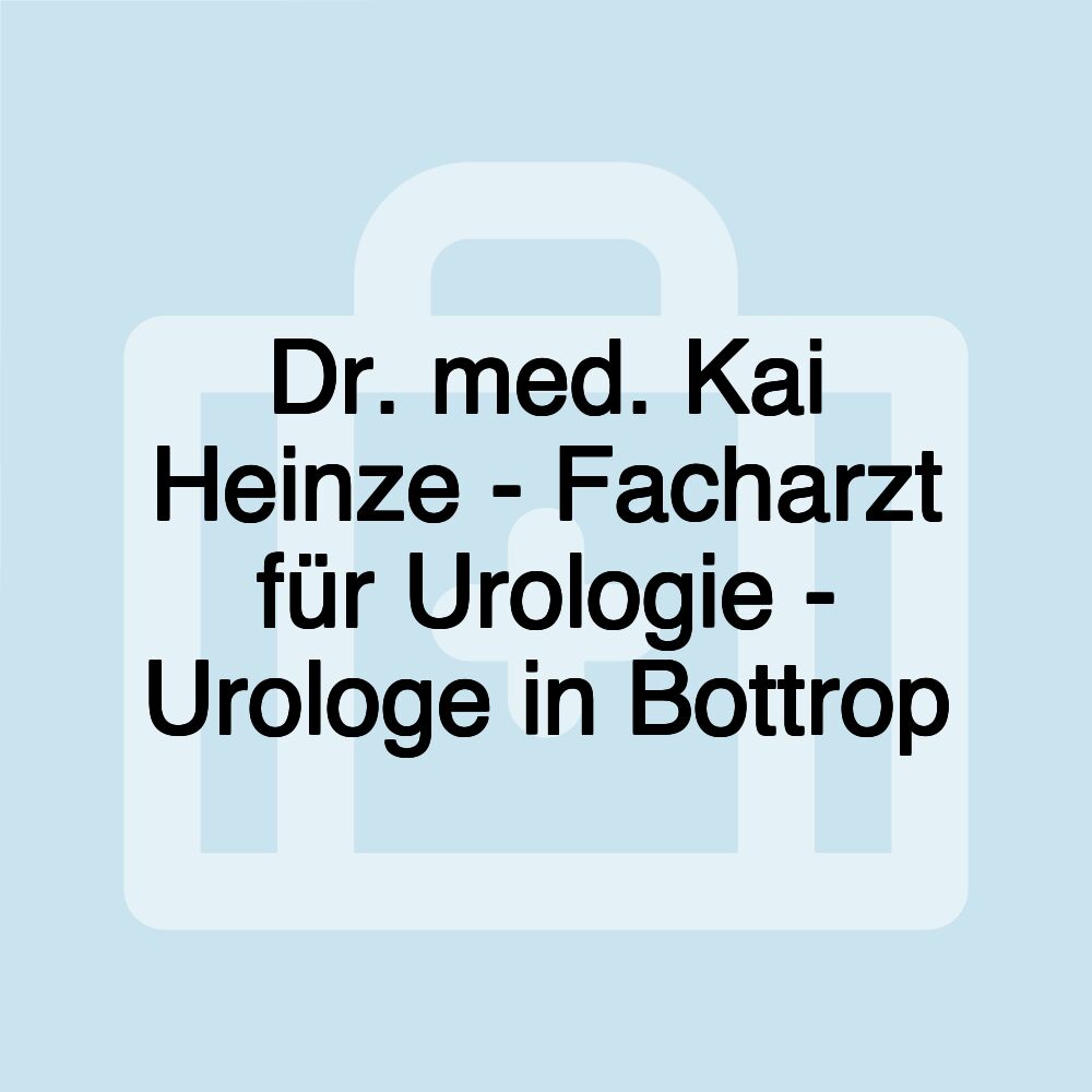 Dr. med. Kai Heinze - Facharzt für Urologie - Urologe in Bottrop