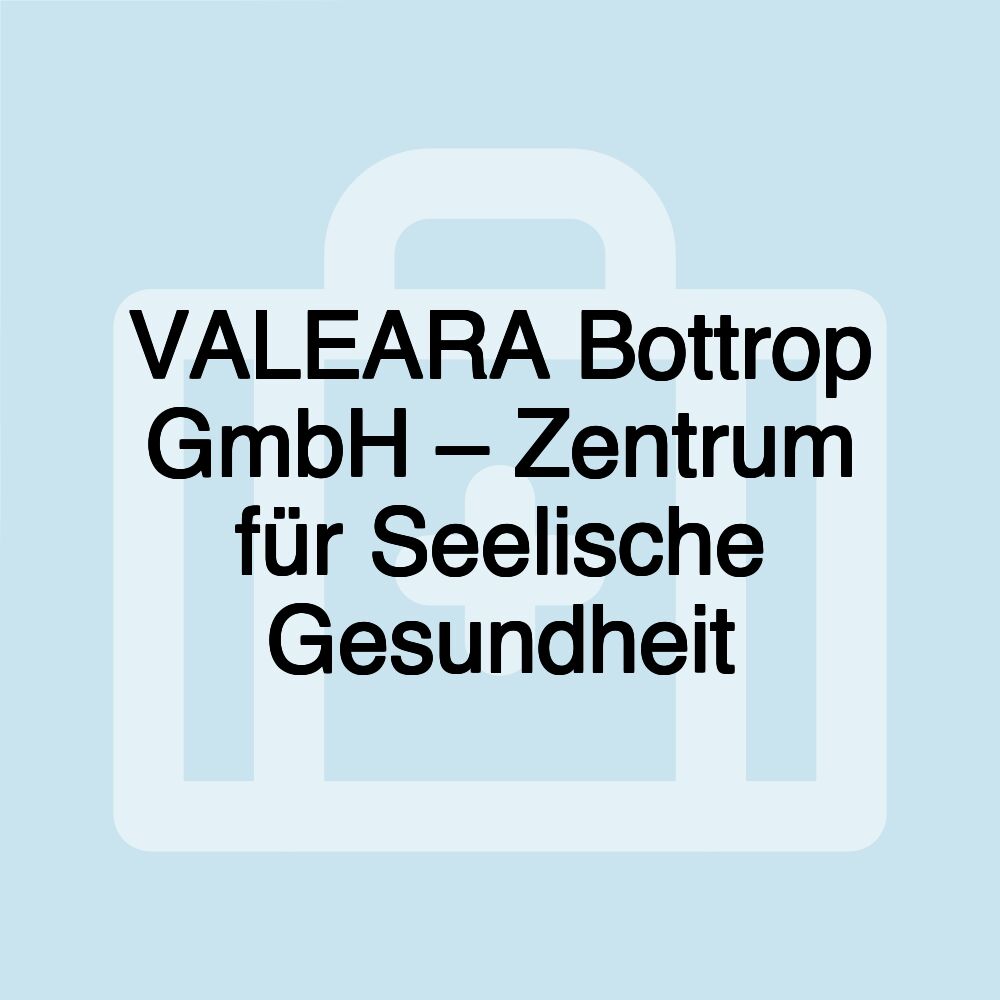 VALEARA Bottrop GmbH – Zentrum für Seelische Gesundheit