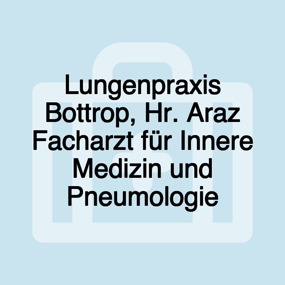 Lungenpraxis Bottrop, Hr. Araz Facharzt für Innere Medizin und Pneumologie