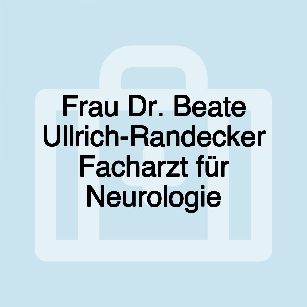 Frau Dr. Beate Ullrich-Randecker Facharzt für Neurologie