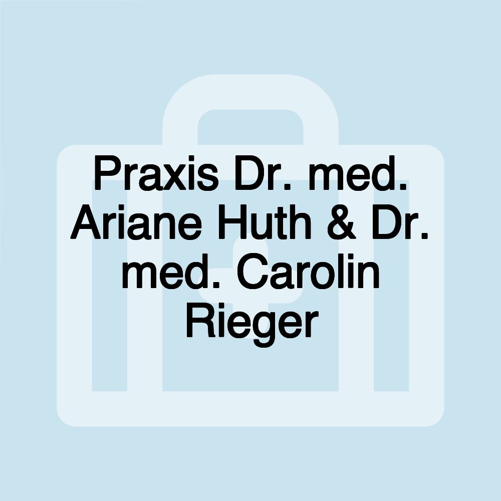 Praxis Dr. med. Ariane Huth & Dr. med. Carolin Rieger