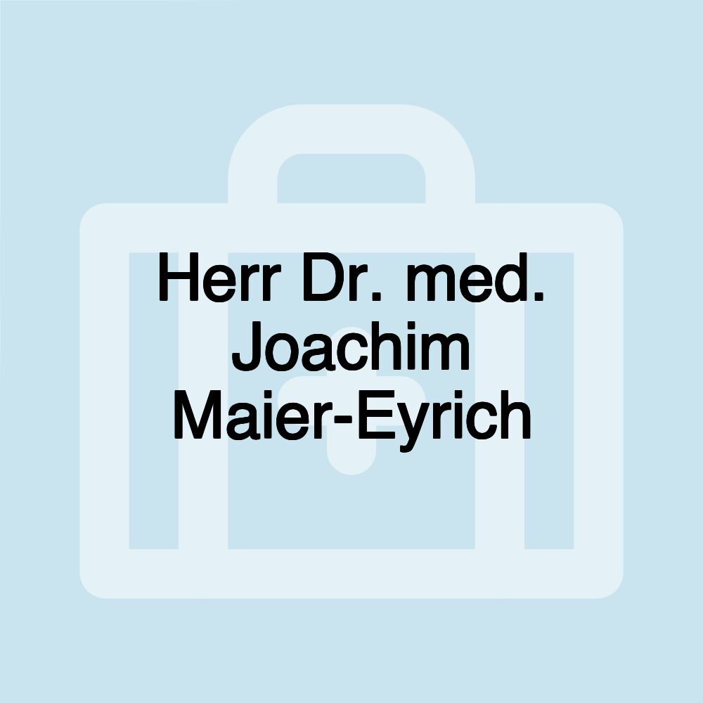 Herr Dr. med. Joachim Maier-Eyrich