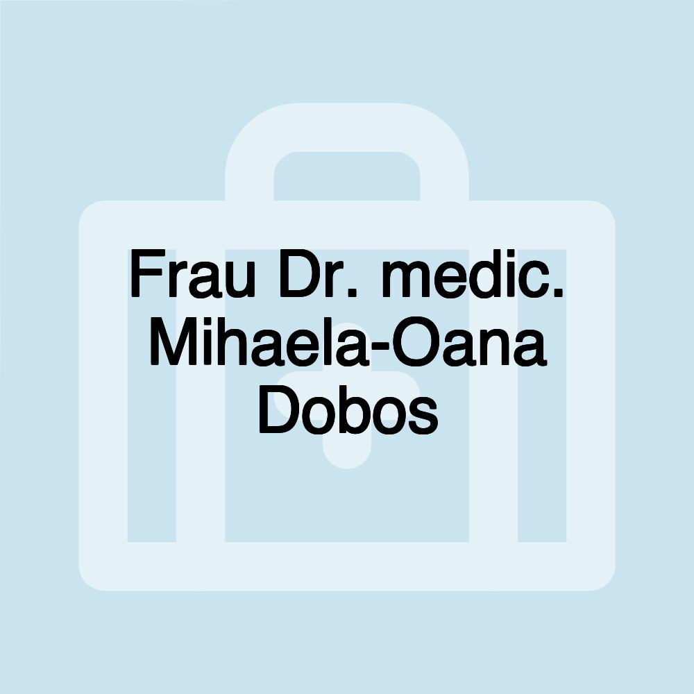 Frau Dr. medic. Mihaela-Oana Dobos