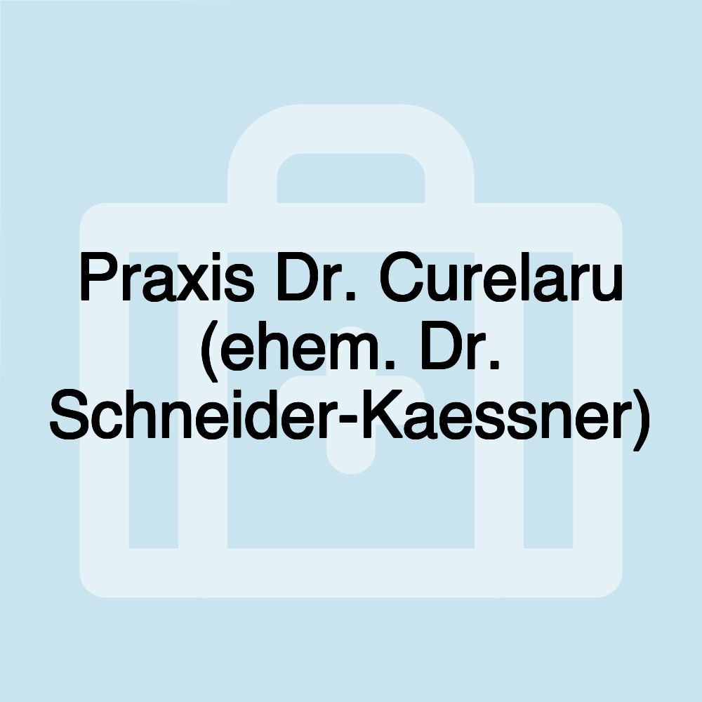 Praxis Dr. Curelaru (ehem. Dr. Schneider-Kaessner)