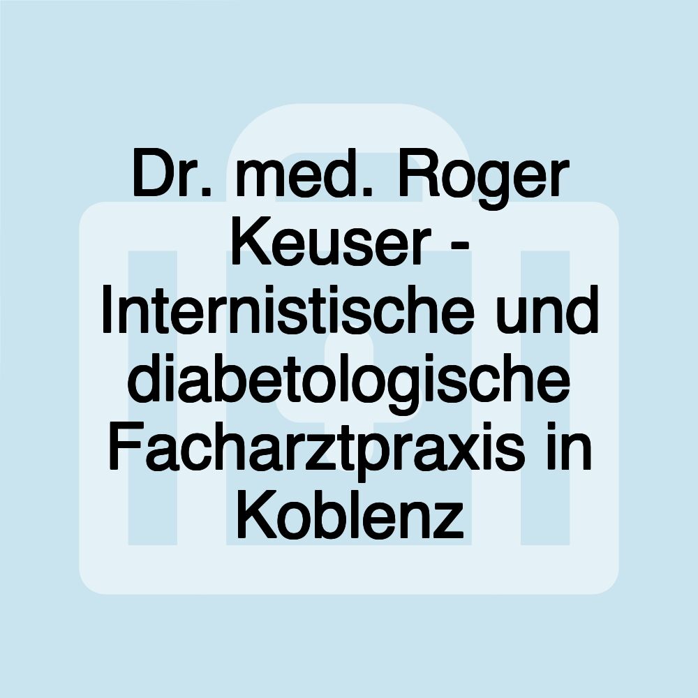 Dr. med. Roger Keuser - Internistische und diabetologische Facharztpraxis in Koblenz