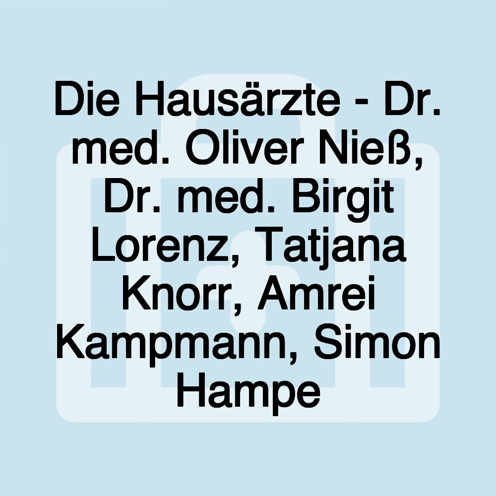 Die Hausärzte - Dr. med. Oliver Nieß, Dr. med. Birgit Lorenz, Tatjana Knorr, Amrei Kampmann, Simon Hampe