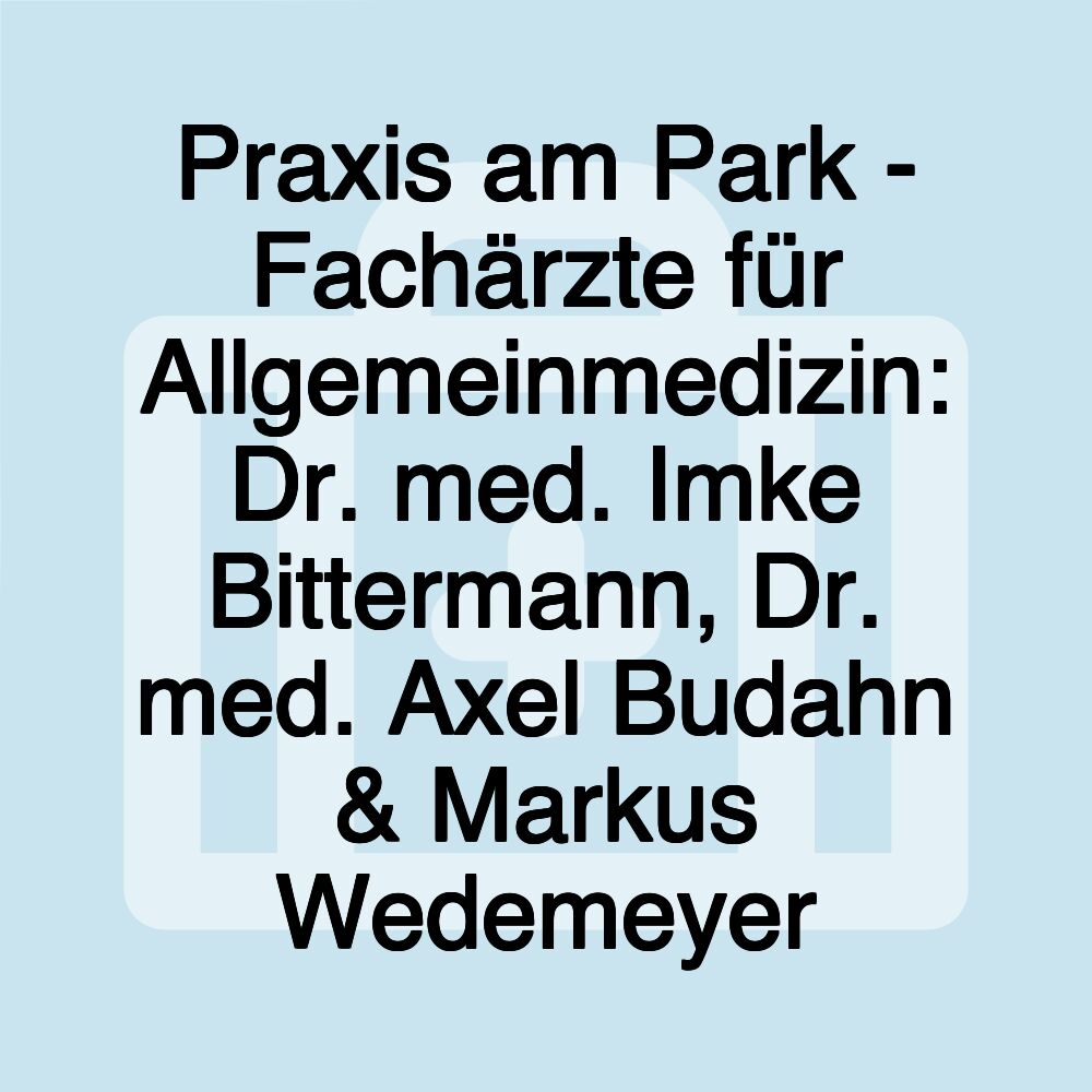 Praxis am Park - Fachärzte für Allgemeinmedizin: Dr. med. Imke Bittermann, Dr. med. Axel Budahn & Markus Wedemeyer